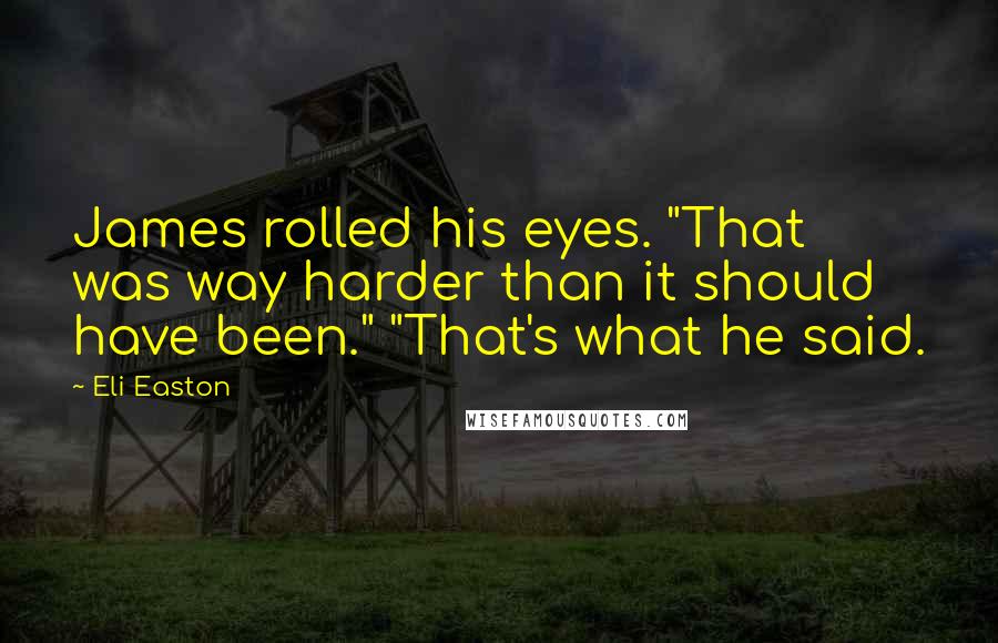 Eli Easton Quotes: James rolled his eyes. "That was way harder than it should have been." "That's what he said.