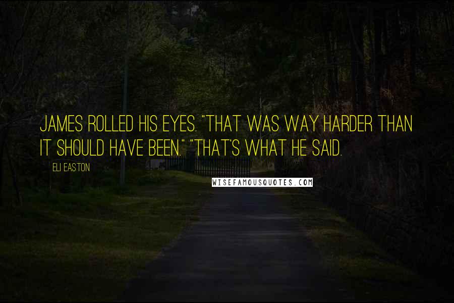 Eli Easton Quotes: James rolled his eyes. "That was way harder than it should have been." "That's what he said.