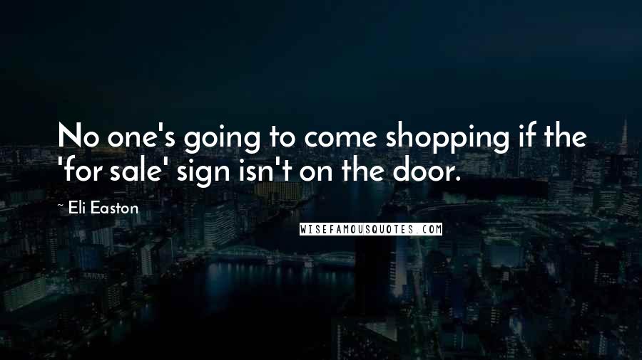 Eli Easton Quotes: No one's going to come shopping if the 'for sale' sign isn't on the door.