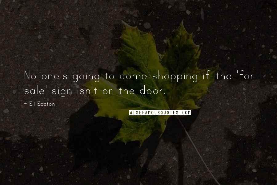 Eli Easton Quotes: No one's going to come shopping if the 'for sale' sign isn't on the door.