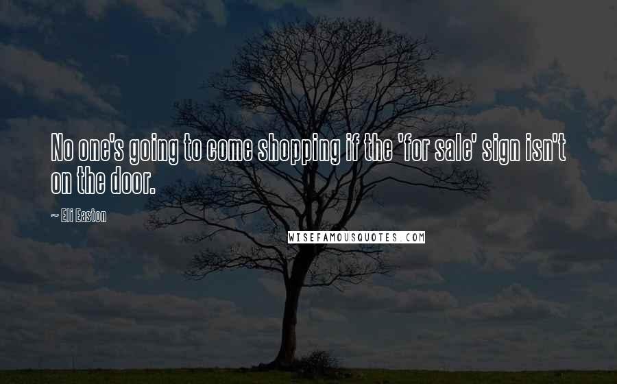 Eli Easton Quotes: No one's going to come shopping if the 'for sale' sign isn't on the door.