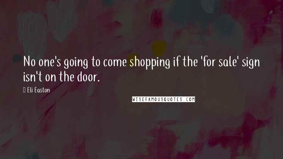 Eli Easton Quotes: No one's going to come shopping if the 'for sale' sign isn't on the door.