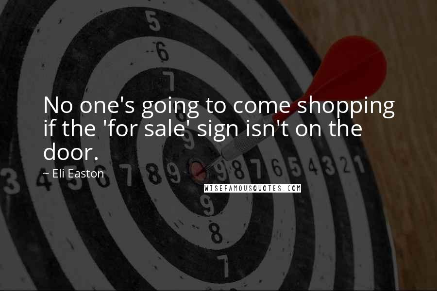Eli Easton Quotes: No one's going to come shopping if the 'for sale' sign isn't on the door.