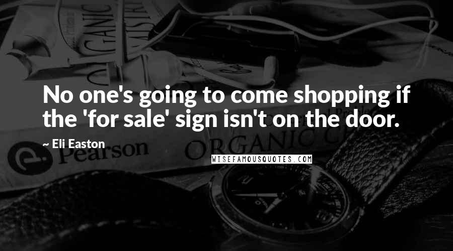 Eli Easton Quotes: No one's going to come shopping if the 'for sale' sign isn't on the door.