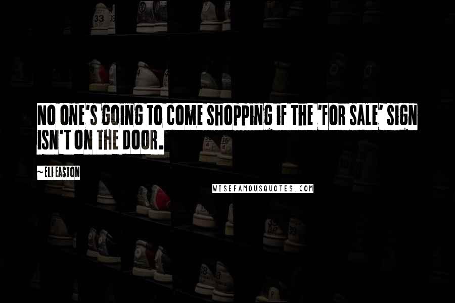 Eli Easton Quotes: No one's going to come shopping if the 'for sale' sign isn't on the door.