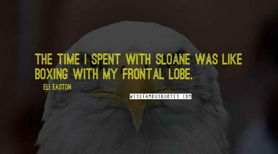 Eli Easton Quotes: The time I spent with Sloane was like boxing with my frontal lobe.