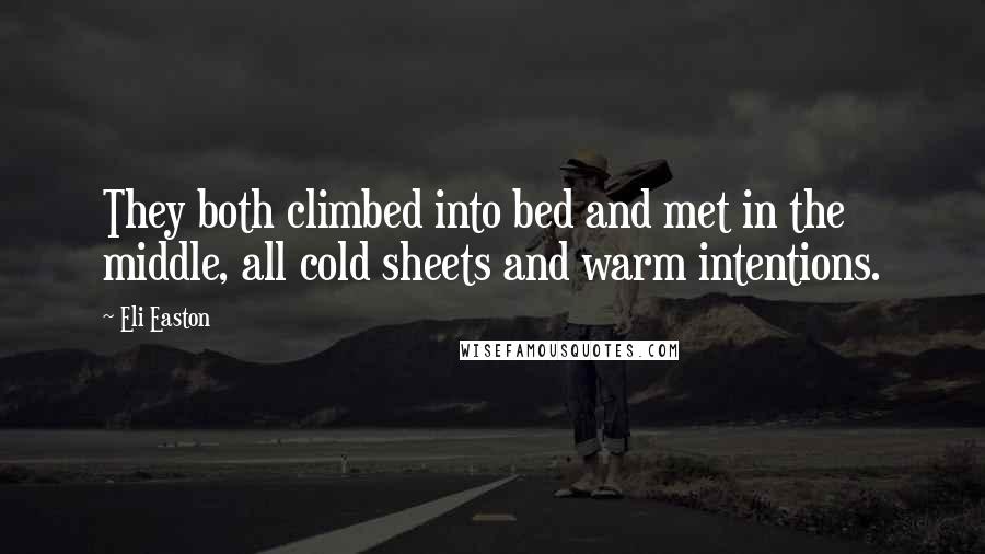 Eli Easton Quotes: They both climbed into bed and met in the middle, all cold sheets and warm intentions.