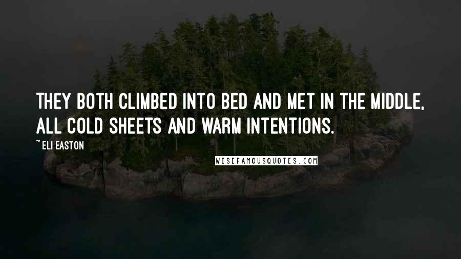 Eli Easton Quotes: They both climbed into bed and met in the middle, all cold sheets and warm intentions.