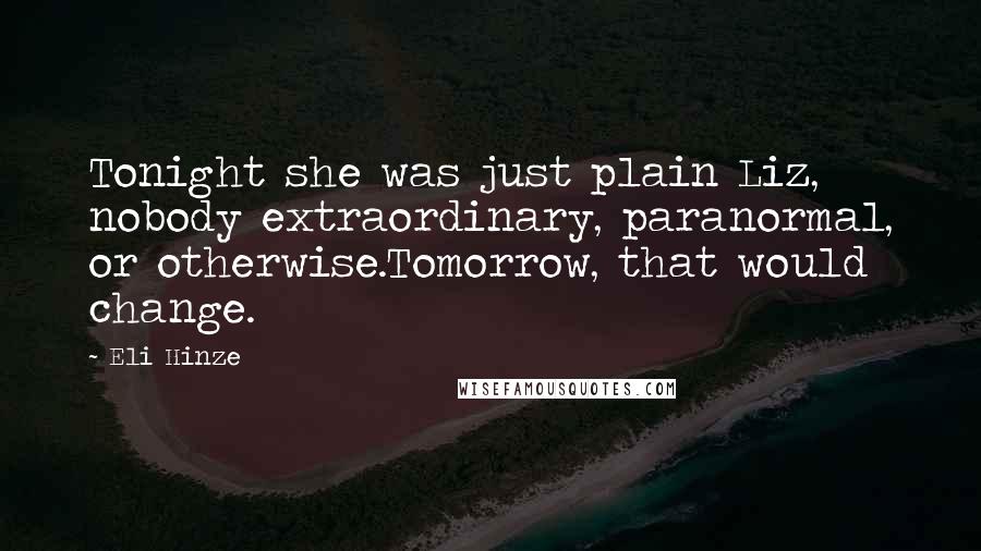 Eli Hinze Quotes: Tonight she was just plain Liz, nobody extraordinary, paranormal, or otherwise.Tomorrow, that would change.