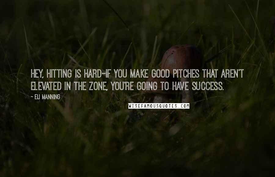 Eli Manning Quotes: Hey, hitting is hard-if you make good pitches that aren't elevated in the zone, you're going to have success.