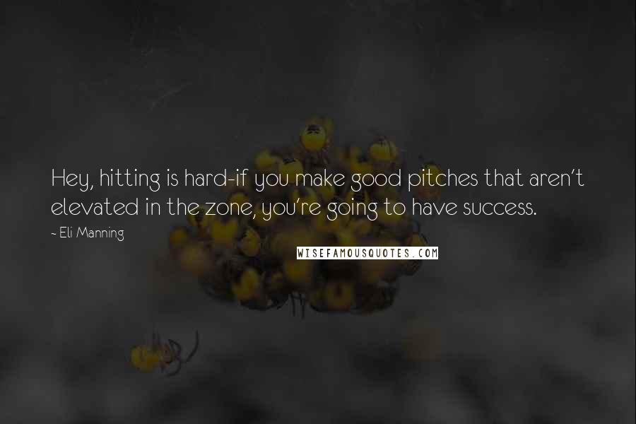 Eli Manning Quotes: Hey, hitting is hard-if you make good pitches that aren't elevated in the zone, you're going to have success.