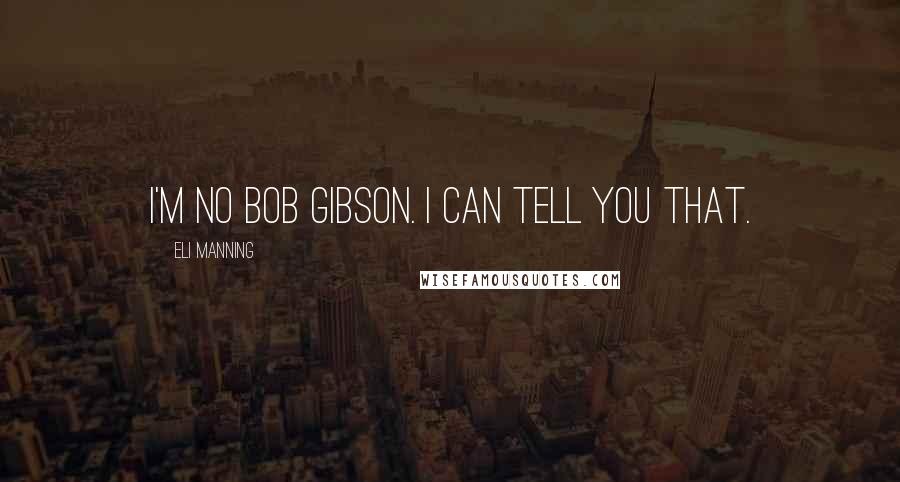 Eli Manning Quotes: I'm no Bob Gibson. I can tell you that.