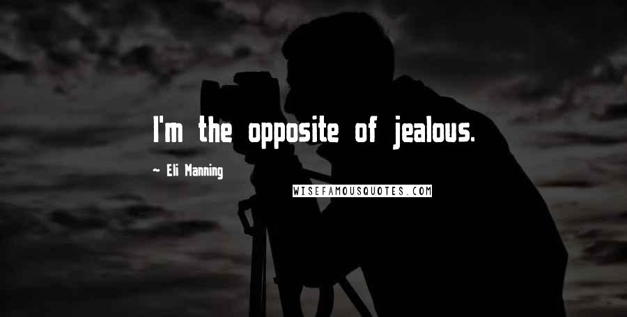 Eli Manning Quotes: I'm the opposite of jealous.