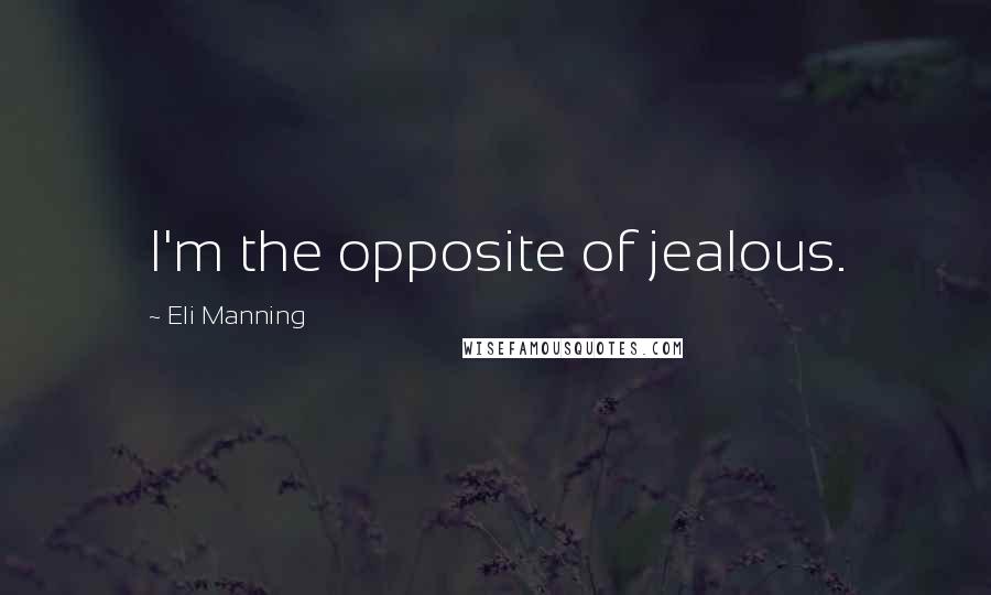 Eli Manning Quotes: I'm the opposite of jealous.