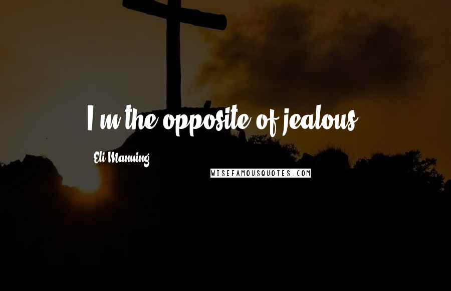 Eli Manning Quotes: I'm the opposite of jealous.