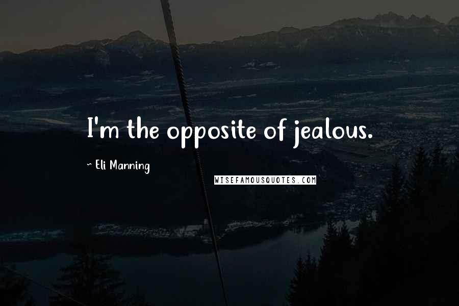 Eli Manning Quotes: I'm the opposite of jealous.