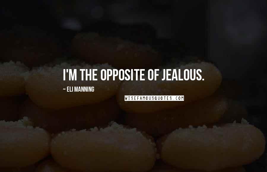 Eli Manning Quotes: I'm the opposite of jealous.