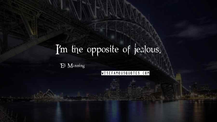 Eli Manning Quotes: I'm the opposite of jealous.