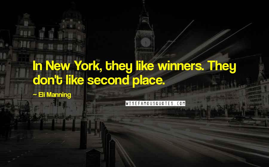 Eli Manning Quotes: In New York, they like winners. They don't like second place.