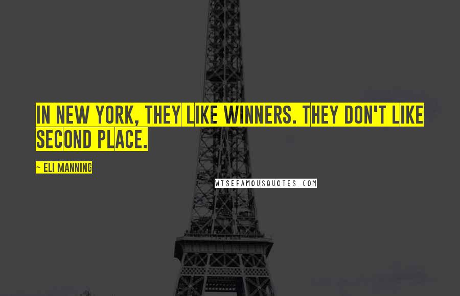 Eli Manning Quotes: In New York, they like winners. They don't like second place.