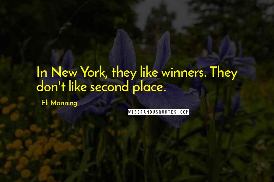 Eli Manning Quotes: In New York, they like winners. They don't like second place.