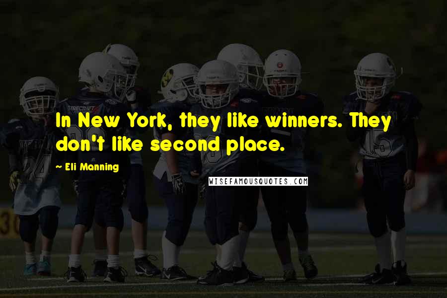 Eli Manning Quotes: In New York, they like winners. They don't like second place.