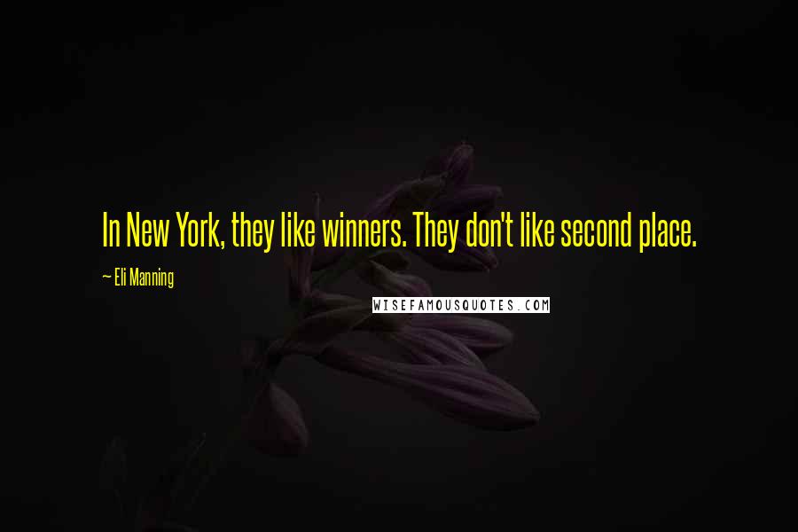 Eli Manning Quotes: In New York, they like winners. They don't like second place.