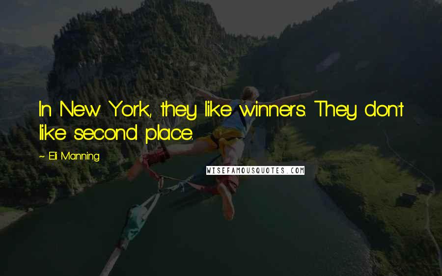 Eli Manning Quotes: In New York, they like winners. They don't like second place.