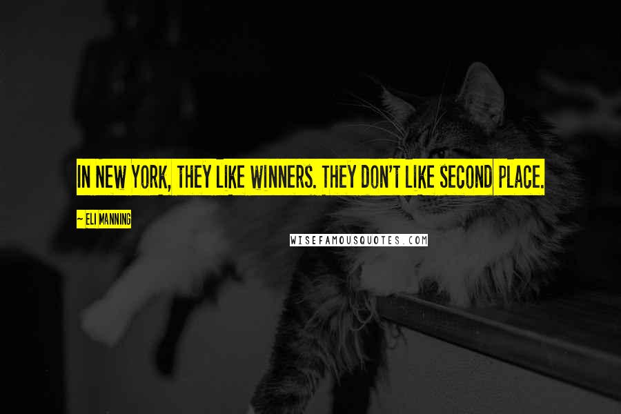 Eli Manning Quotes: In New York, they like winners. They don't like second place.
