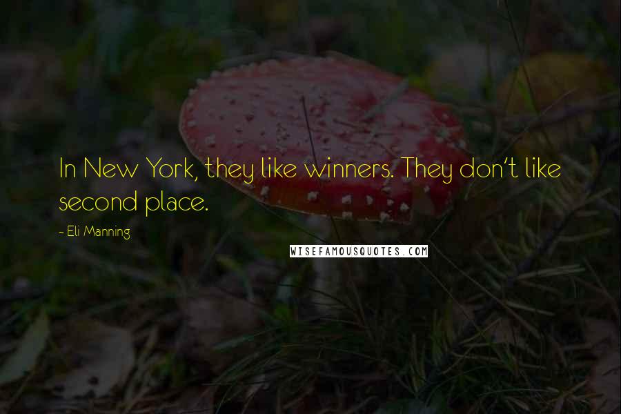 Eli Manning Quotes: In New York, they like winners. They don't like second place.