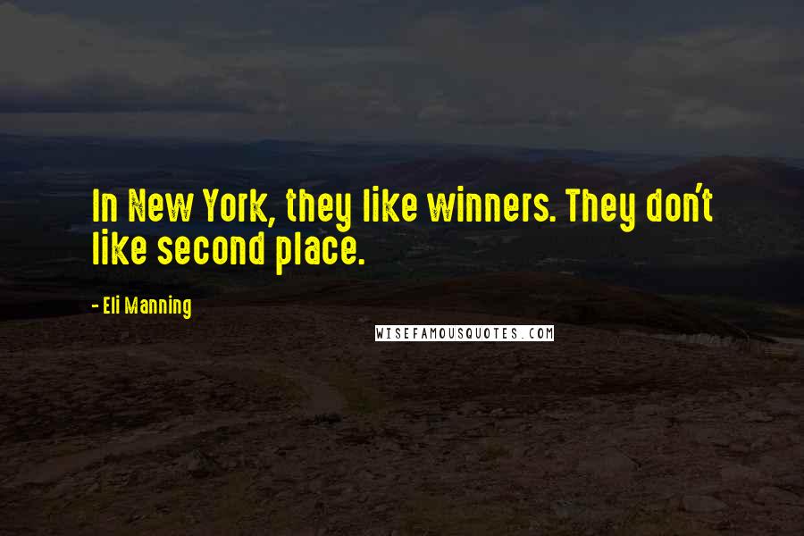 Eli Manning Quotes: In New York, they like winners. They don't like second place.