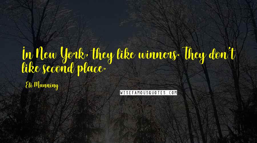 Eli Manning Quotes: In New York, they like winners. They don't like second place.