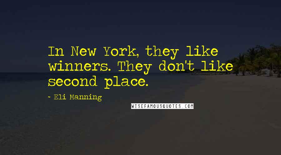 Eli Manning Quotes: In New York, they like winners. They don't like second place.