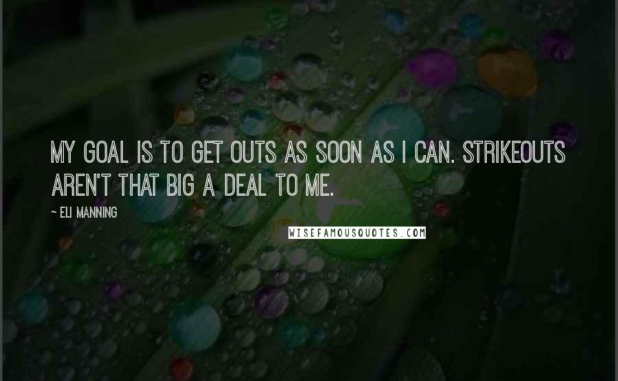 Eli Manning Quotes: My goal is to get outs as soon as I can. Strikeouts aren't that big a deal to me.