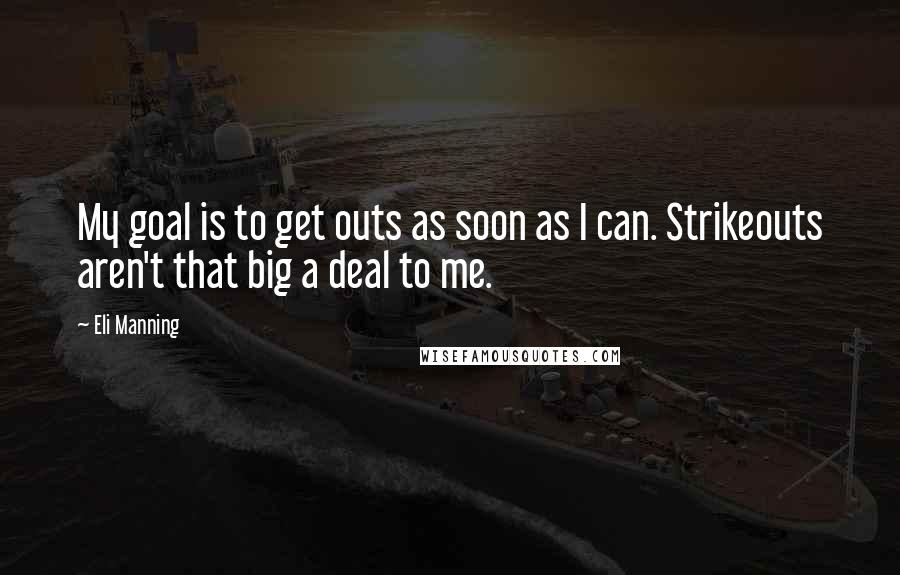 Eli Manning Quotes: My goal is to get outs as soon as I can. Strikeouts aren't that big a deal to me.