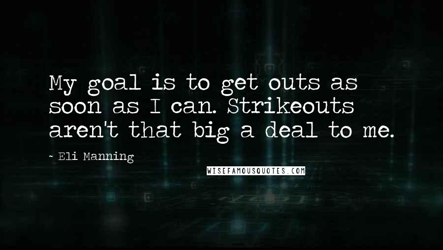 Eli Manning Quotes: My goal is to get outs as soon as I can. Strikeouts aren't that big a deal to me.