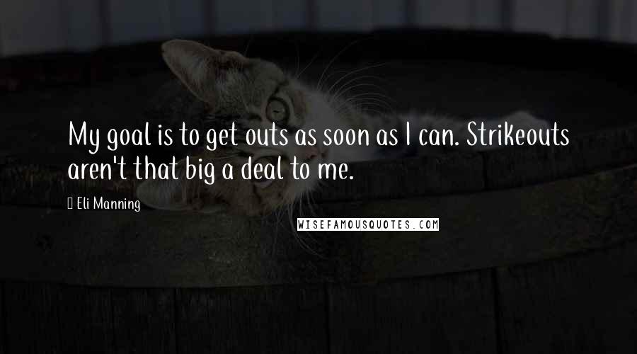 Eli Manning Quotes: My goal is to get outs as soon as I can. Strikeouts aren't that big a deal to me.