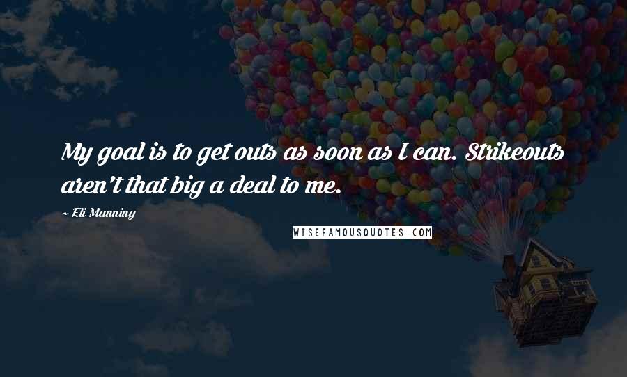 Eli Manning Quotes: My goal is to get outs as soon as I can. Strikeouts aren't that big a deal to me.