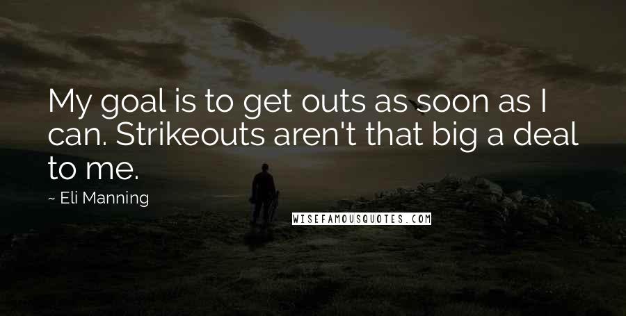 Eli Manning Quotes: My goal is to get outs as soon as I can. Strikeouts aren't that big a deal to me.