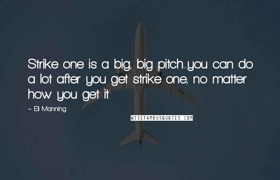 Eli Manning Quotes: Strike one is a big, big pitch-you can do a lot after you get strike one, no matter how you get it.