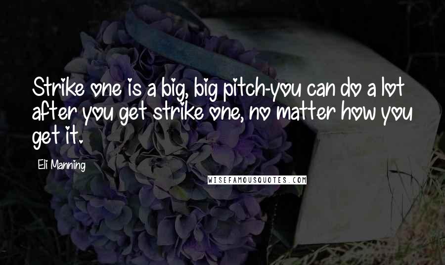 Eli Manning Quotes: Strike one is a big, big pitch-you can do a lot after you get strike one, no matter how you get it.