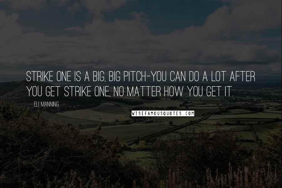 Eli Manning Quotes: Strike one is a big, big pitch-you can do a lot after you get strike one, no matter how you get it.