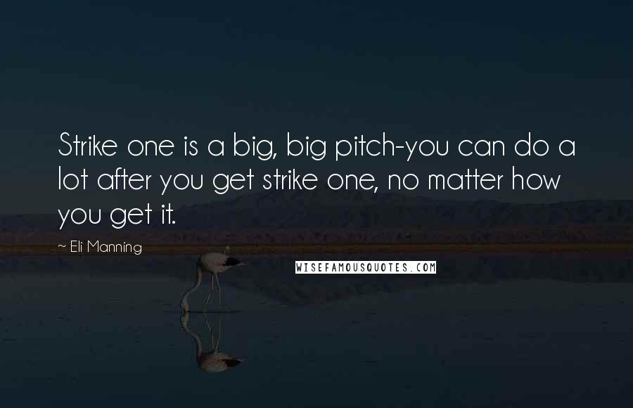 Eli Manning Quotes: Strike one is a big, big pitch-you can do a lot after you get strike one, no matter how you get it.