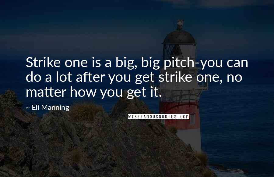 Eli Manning Quotes: Strike one is a big, big pitch-you can do a lot after you get strike one, no matter how you get it.