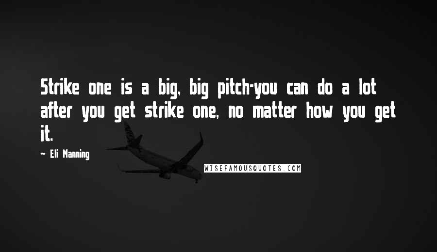 Eli Manning Quotes: Strike one is a big, big pitch-you can do a lot after you get strike one, no matter how you get it.