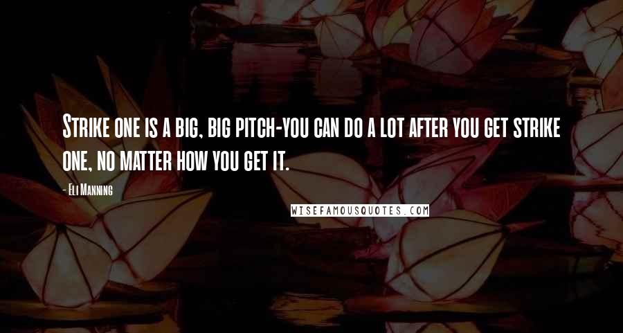 Eli Manning Quotes: Strike one is a big, big pitch-you can do a lot after you get strike one, no matter how you get it.