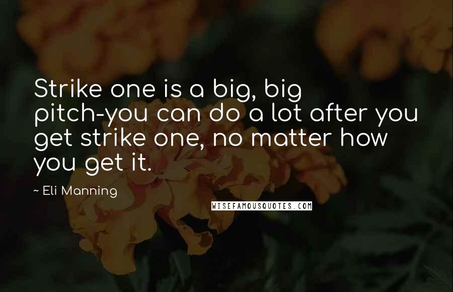 Eli Manning Quotes: Strike one is a big, big pitch-you can do a lot after you get strike one, no matter how you get it.