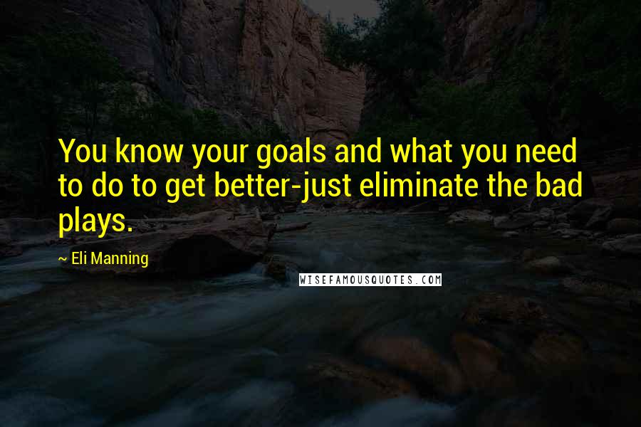 Eli Manning Quotes: You know your goals and what you need to do to get better-just eliminate the bad plays.