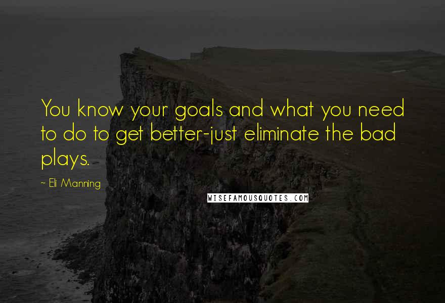 Eli Manning Quotes: You know your goals and what you need to do to get better-just eliminate the bad plays.