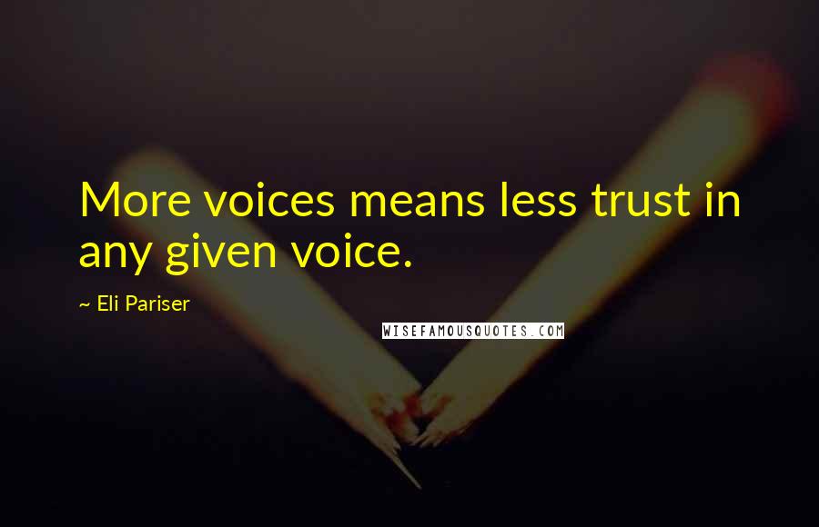 Eli Pariser Quotes: More voices means less trust in any given voice.